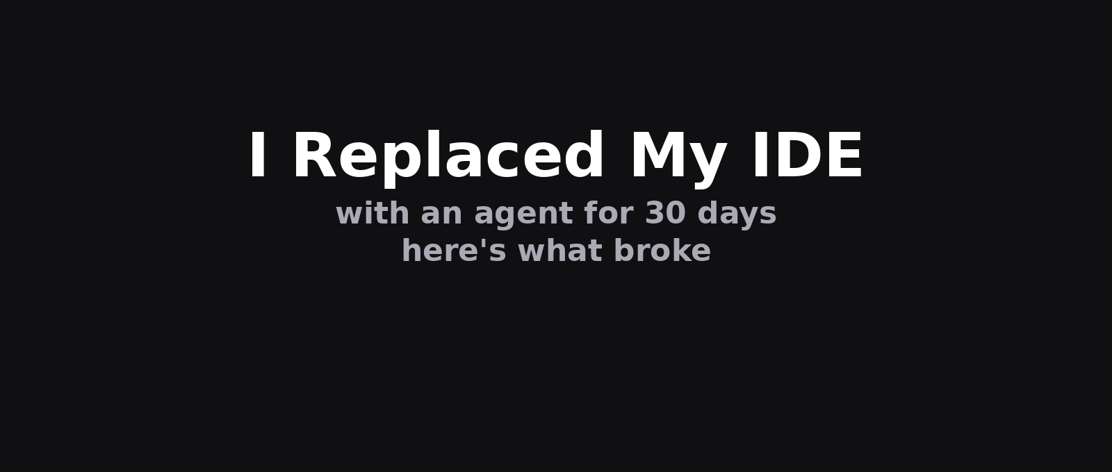 I Replaced My IDE with an AI Agent for 30 Days: What Broke, What Didn't