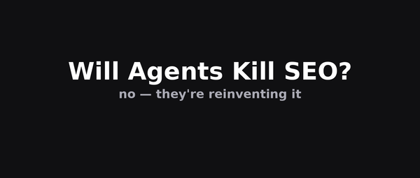Will Agents Kill SEO? No — They're Reinventing It